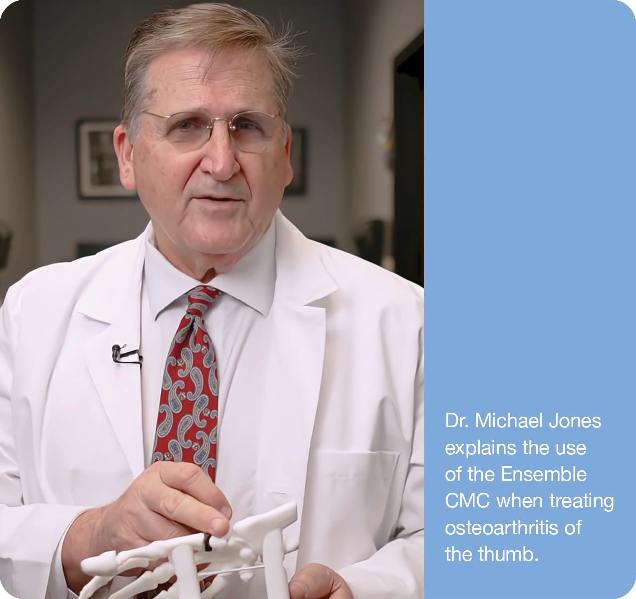 Dr. Michael Jones explains the use of the Ensemble CMC joint replacement when treating osteoarthritis of the thumb.